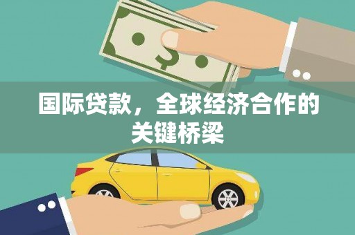 海晏国际贷款，全球经济合作的关键桥梁