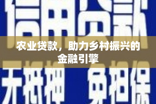 海晏农业贷款，助力乡村振兴的金融引擎