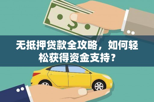 海晏无抵押贷款全攻略，如何轻松获得资金支持？