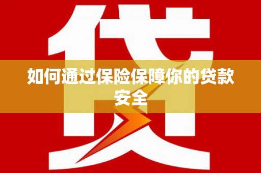 海晏如何通过保险保障你的贷款安全