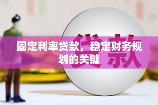 海晏固定利率贷款，稳定财务规划的关键
