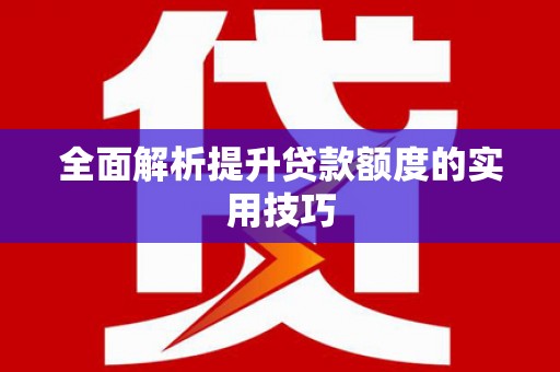 海晏全面解析提升贷款额度的实用技巧