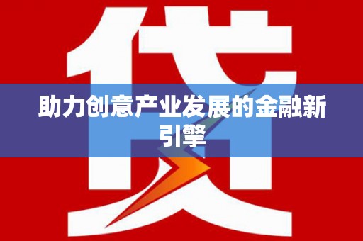 海晏助力创意产业发展的金融新引擎