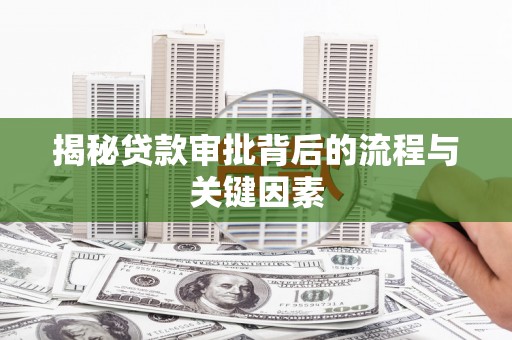 海晏揭秘贷款审批背后的流程与关键因素