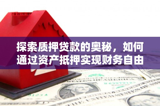 海晏探索质押贷款的奥秘，如何通过资产抵押实现财务自由