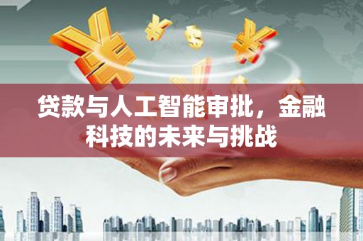 海晏贷款与人工智能审批，金融科技的未来与挑战