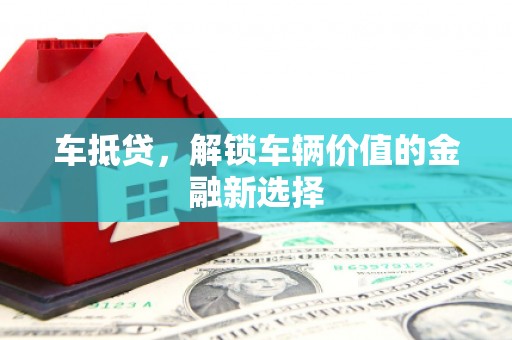 海晏车抵贷，解锁车辆价值的金融新选择