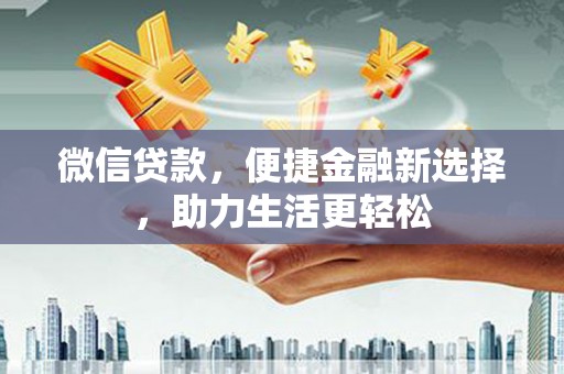 海晏微信贷款，便捷金融新选择，助力生活更轻松