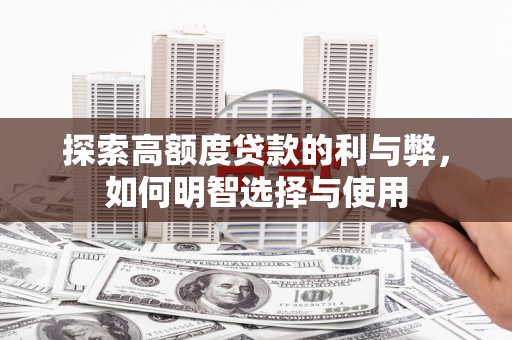 海晏探索高额度贷款的利与弊，如何明智选择与使用
