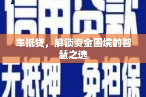 海晏车抵贷，解锁资金困境的智慧之选