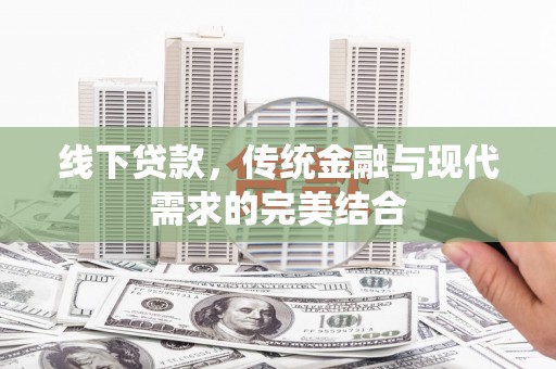 海晏线下贷款，传统金融与现代需求的完美结合