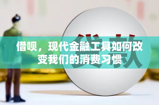 海晏借呗，现代金融工具如何改变我们的消费习惯