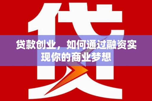 海晏贷款创业，如何通过融资实现你的商业梦想