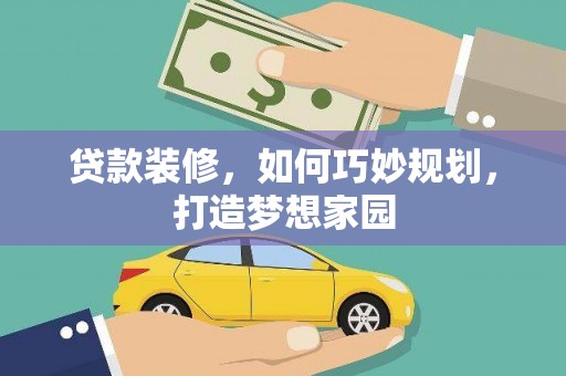海晏贷款装修，如何巧妙规划，打造梦想家园