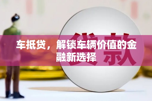 海晏车抵贷，解锁车辆价值的金融新选择