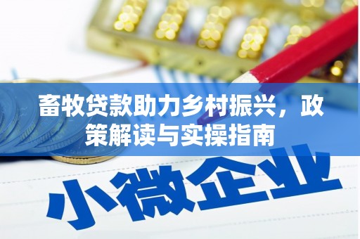 海晏畜牧贷款助力乡村振兴，政策解读与实操指南