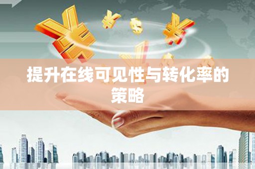 海晏提升在线可见性与转化率的策略