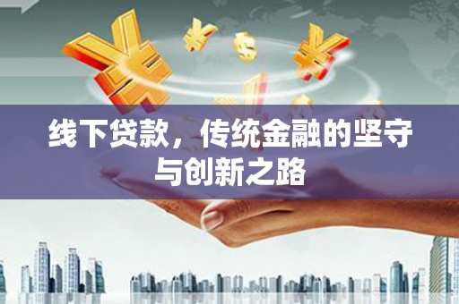 海晏线下贷款，传统金融的坚守与创新之路