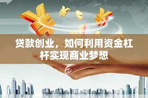 海晏贷款创业，如何利用资金杠杆实现商业梦想