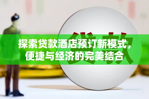 海晏探索贷款酒店预订新模式，便捷与经济的完美结合