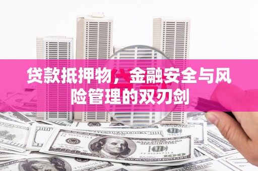 海晏贷款抵押物，金融安全与风险管理的双刃剑