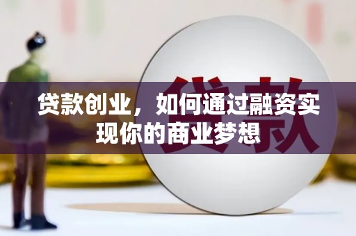 海晏贷款创业，如何通过融资实现你的商业梦想