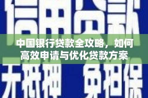 海晏中国银行贷款全攻略，如何高效申请与优化贷款方案