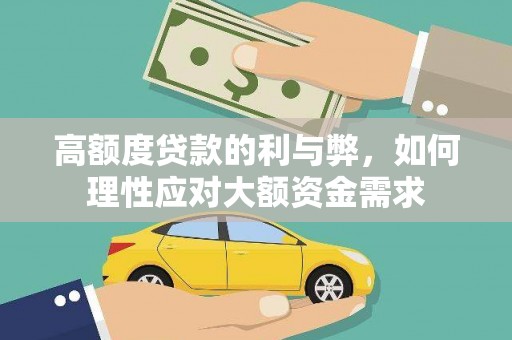 海晏高额度贷款的利与弊，如何理性应对大额资金需求