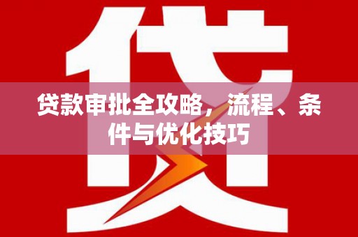 海晏贷款审批全攻略，流程、条件与优化技巧
