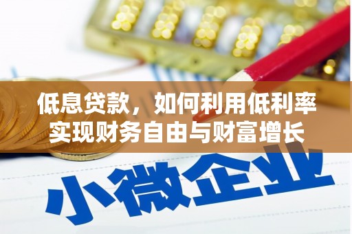 海晏低息贷款，如何利用低利率实现财务自由与财富增长